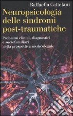 Neuropsicologia delle sindromi post-traumatiche. Problemi clinici, diagnostici e sociofamiliari nella prospettiva medicolegale