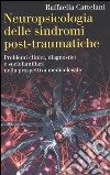 Neuropsicologia delle sindromi post-traumatiche. Problemi clinici, diagnostici e sociofamiliari nella prospettiva medicolegale libro di Cattelani Raffaella