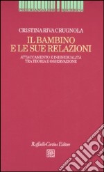 Il bambino e le sue relazioni. Attaccamento e individualità tra teoria e osservazione libro