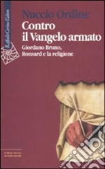 Contro il Vangelo armato. Giordano Bruno, Ronsard e la religione libro