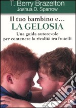 Il tuo bambino e... la gelosia. Una guida autorevole per contenere la rivalitÃ  tra fratelli libro usato