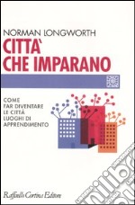 Città che imparano. Come far diventare le città luoghi di apprendimento libro