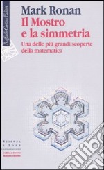 Il mostro e la simmetria. Una delle più grandi scoperte della matematica