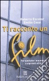 Ti racconto un film. Per spettatori innamorati e aspiranti critici libro