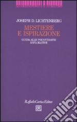 Mestiere e ispirazione. Guida alle psicoterapie esplorative libro