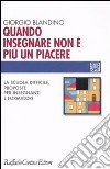 Quando insegnare non è più un piacere. La scuola difficile, proposte per insegnanti e formatori libro di Blandino Giorgio