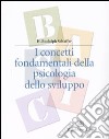 I concetti fondamentali della psicologia dello sviluppo libro