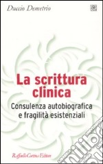 La scrittura clinica. Consulenza autobiografica e fragilità esistenziali libro