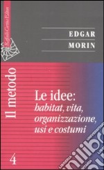 Il metodo. Vol. 4: Le idee: habitat, vita, organizzazione, usi e costumi libro