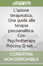 L'azione terapeutica. Una guida alla terapia psicoanalitica. Con Psychotherapy Process Q-set (strumento e manuale di codifica)