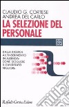 La selezione del personale. Dalla ricerca all'inserimento in azienda: come scegliere il candidato migliore ai tempi del web libro