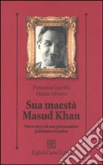 Sua maestà Masud Khan. Vita e opere di uno psicoanalista pakistano a Londra libro