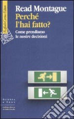 Perché l'hai fatto? Come prendiamo le nostre decisioni libro