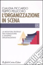 L'organizzazione in scena. La metafora teatrale tra formazione e sviluppo organizzativo libro