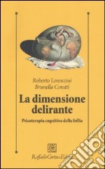 La dimensione delirante. Psicoterapia cognitiva della follia. Ediz. illustrata