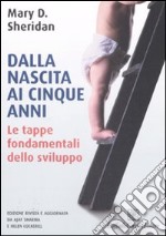 Dalla nascita ai cinque anni. Ediz. illustrata. Vol. 1: Le tappe fondamentali dello sviluppo