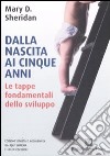 Dalla nascita ai cinque anni. Ediz. illustrata. Vol. 1: Le tappe fondamentali dello sviluppo libro