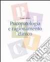 Psicopatologia e ragionamento clinico libro