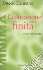 L'Educazione non è finita. Idee per difenderla libro