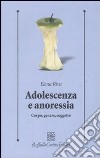 Adolescenza e anoressia. Corpo, genere, soggetto libro
