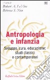 Antropologia e infanzia. Sviluppo, cura, educazione: studi classici e contemporanei libro