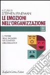 Le emozioni nell'organizzazione. Il potere delle passioni nei contesti organizzativi libro