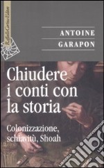 Chiudere i conti con la storia. Colonizzazione, schiavitù, Shoah libro