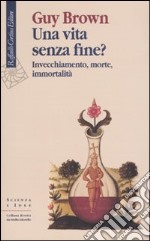 Una vita senza fine? Invecchiamento, morte, immortalità libro