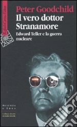 Il vero dottor Stranamore. Edward Teller e la guerra nucleare