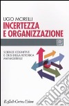 Incertezza e organizzazione. Scienze cognitive e crisi della retorica manageriale libro di Morelli Ugo