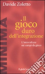 Il Gioco duro dell'integrazione. L'intercultura sui campi da gioco libro