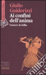 Ai confini dell'anima. I greci e la follia libro