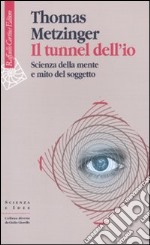 Il Tunnel dell'io. Scienza della mente e mito del soggetto