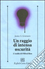 Un raggio di intensa oscurità. L'eredità di Wilfred Bion libro