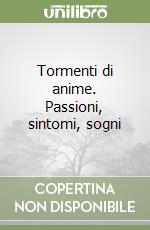 Tormenti di anime. Passioni, sintomi, sogni libro