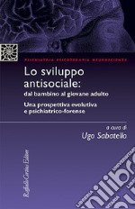 Lo Sviluppo antisociale: dal bambino al giovane adulto. Una prospettiva evolutiva e psichiatrico-forense libro