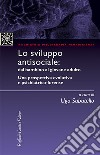 Lo Sviluppo antisociale: dal bambino al giovane adulto. Una prospettiva evolutiva e psichiatrico-forense libro