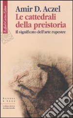 Le Cattedrali della preistoria. Il significato dell'arte rupestre libro