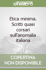 Etica minima. Scritti quasi corsari sull'anomalia italiana libro