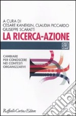 La Ricerca-azione. Cambiare per conoscere nei contesti organizzativi libro