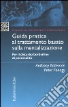 Guida pratica al trattamento basato sulla mentalizzazione. Per il disturbo borderline della personalità libro di Bateman Anthony Fonagy Peter