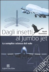 Dagli insetti al Jumbo Jet. La semplice scienza del volo libro