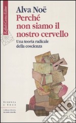 Perché non siamo il nostro cervello. Una teoria radicale della coscienza libro