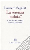 La scienza malata? Come la burocrazia soffoca la ricerca libro