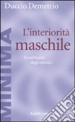 L'Interiorità maschile. Le solitudini degli uomini libro