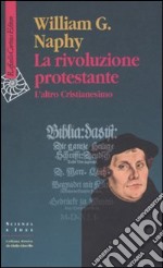 La Rivoluzione protestante. L'altro Cristianesimo