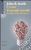 Creare il mondo sociale. La struttura della civiltà umana libro