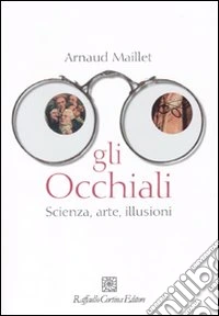 Gli Occhiali. Scienza, arte, illusioni libro