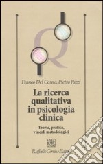 La Ricerca qualitativa in psicologia clinica. Teoria, pratica, vincoli metodologici libro