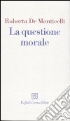 La Questione morale libro di De Monticelli Roberta